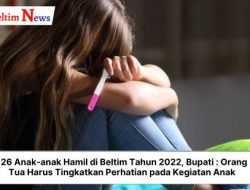 126 Anak-anak Hamil di Beltim Tahun 2022, Bupati : Orang Tua Harus Tingkatkan Perhatian pada Kegiatan Anak