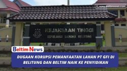 Dugaan Korupsi Pemanfaatan Lahan PT GFI di Belitung dan Beltim Naik ke Penyidikan